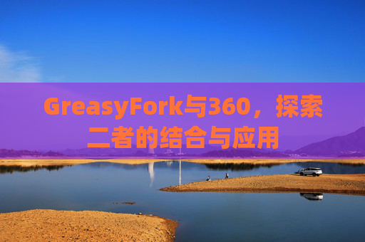 GreasyFork与360，探索二者的结合与应用